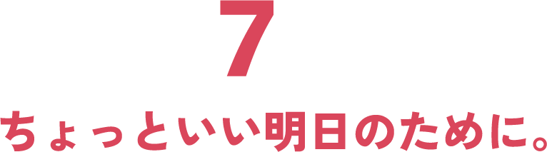 7ちょっといい明日のために。